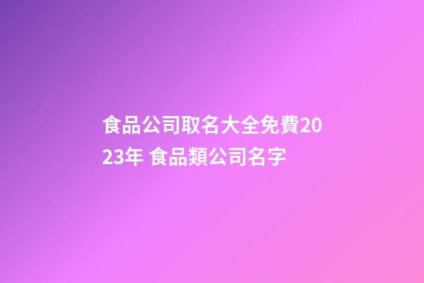 食品公司取名大全免費2023年 食品類公司名字-第1張-公司起名-玄機派